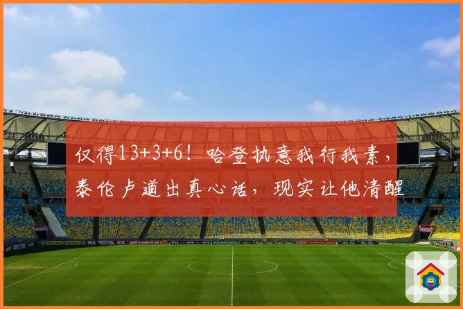 仅得13+3+6！哈登执意我行我素，泰伦卢道出真心话，现实让他清醒