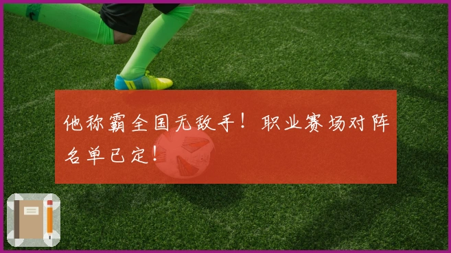 他称霸全国无敌手！职业赛场对阵名单已定！